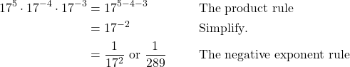 \begin{align*} 17^5 \cdot 17^{-4} \cdot 17^{-3} &= 17^{5-4-3} && \text{The product rule} \\ &= 17^{-2} && \text{Simplify}. \\ &= \frac{1}{17^2} \text{ or } \frac{1}{289} && \text{The negative exponent rule} \end{align*}