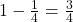 1-\frac{1}{4}=\frac{3}{4}
