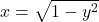 x=\sqrt{1-y^2}