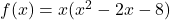 f(x)=x(x^2-2x-8)