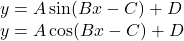 \begin{array}{l}y=A\sin(Bx-C)+D\\y=A\cos(Bx-C)+D\end{array}