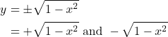 \begin{align*} y &= \pm\sqrt{1-x^2} \\ &= +\sqrt{1-x^2} \text{ and } -\sqrt{1-x^2} \end{align*}