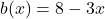 b(x) = 8 - 3x