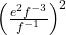 {\left(\frac{e^2 f^{-3}}{f^{-1}}\right)}^{2}