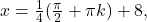 x=\frac{1}{4}(\frac{\pi}{2}+\pi k)+8,