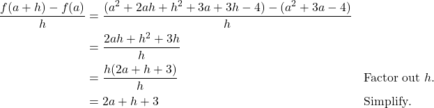 \begin{align*} \frac{f(a+h)-f(a)}{h} &= \frac{(a^2+2ah+h^2+3a+3h-4)-(a^2+3a-4)}{h} \\ &= \frac{2ah+h^2+3h}{h} \\ &= \frac{h(2a+h+3)}{h} && \text{Factor out } h. \\ &= 2a+h+3 && \text{Simplify}. \end{align*}