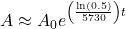 A \approx A_{0}e^{\left(\frac{\ln(0.5)}{5730}\right)t}