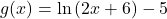 g(x)=\mathrm{ln}\left(2x+6\right)-5