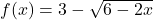 f(x)=3-\sqrt{6-2x}