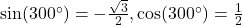 \sin(300^{\circ})= -\frac{\sqrt{3}}{2}, \cos(300^{\circ})= \frac{1}{2}