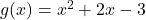 g(x) = x^2 + 2x - 3