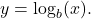 y = \log_{b}(x).