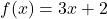 f(x) = 3x + 2