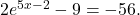 2e^{5x-2}-9=-56.