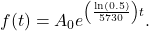 f(t)=A_{0}e^{\left(\frac{\ln(0.5)}{5730}\right)t}.