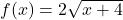 f(x)=2\sqrt{x+4}