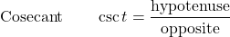 \begin{align*} \text{Cosecant} \qquad \csc t &= \frac{\text{hypotenuse}}{\text{opposite}} \end{align*}