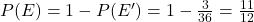 P(E) = 1 - P(E') = 1 - \frac{3}{36} = \frac{11}{12}