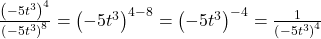 \frac{{\left(-5{t}^{3}\right)}^{4}}{{\left(-5{t}^{3}\right)}^{8}} = {\left(-5{t}^{3}\right)}^{4-8} = {\left(-5{t}^{3}\right)}^{-4} = \frac{1}{{\left(-5{t}^{3}\right)}^{4}}