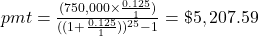 pmt = \frac{(750,000 \times \frac{0.125}{1})}{((1+\frac{0.125}{1}))^{25}-1} = \$5,207.59