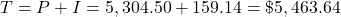 T = P + I = 5,304.50 + 159.14 = \$5,463.64