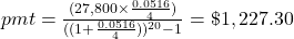 pmt = \frac{(27,800 \times \frac{0.0516}{4})}{((1+\frac{0.0516}{4}))^{20}-1} = \$1,227.30