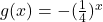g(x) = -(\frac{1}{4})^{x}