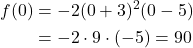 \begin{aligned} f(0) &= -2(0 + 3)^2(0 - 5) \\ &= -2 \cdot 9 \cdot (-5) = 90 \end{aligned}