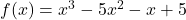 f(x) = x^3 - 5x^2 - x + 5
