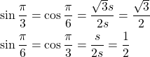 \begin{align*} \sin\frac{\pi}{3} &= \cos\frac{\pi}{6} = \frac{\sqrt{3}s}{2s} = \frac{\sqrt{3}}{2} \\ \sin\frac{\pi}{6} &= \cos\frac{\pi}{3} = \frac{s}{2s} = \frac{1}{2} \end{align*}
