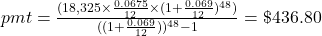 pmt = \frac{(18,325 \times \frac{0.0675}{12} \times (1+\frac{0.069}{12})^{48})}{((1+\frac{0.069}{12}))^{48}-1} = \$436.80