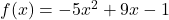 f(x) = -5x^2 + 9x - 1