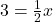 3 = \frac{1}{2}x