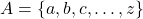 A = \{a, b, c, \dots, z\}