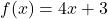 f(x) = 4x + 3