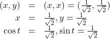 \begin{array}{rcl}(x,y)& =& (x,x)=(\frac{1}{\sqrt{2}},\frac{1}{\sqrt{2}})\\ x& =& \frac{1}{\sqrt{2}},y=\frac{1}{\sqrt{2}}\\ \cos t& =& \frac{1}{\sqrt{2}},\sin t=\frac{1}{\sqrt{2}}\end{array}