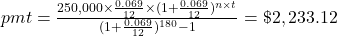 pmt = \frac{250,000 \times \frac{0.069}{12} \times (1+\frac{0.069}{12})^{n \times t}}{(1+\frac{0.069}{12})^{180} - 1} = \$2,233.12