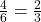 \frac{4}{6} = \frac{2}{3}