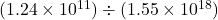 (1.24 \times 10^{11}) \div (1.55 \times 10^{18})