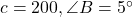 c = 200, \angle B = 5^\circ