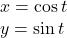 \begin{array}{l}x=\cos t\\ y=\sin t\end{array}