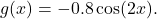 g(x)=-0.8\cos(2x).