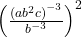 {\left(\frac{{(ab^2 c)}^{-3}}{b^{-3}}\right)}^{2}