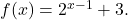 f(x) = 2^{x-1} + 3.