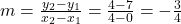 m = \frac{y_2 - y_1}{x_2 - x_1} = \frac{4 - 7}{4 - 0} = -\frac{3}{4}