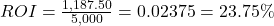 ROI = \frac{1,187.50}{5,000} = 0.02375 = 23.75\%