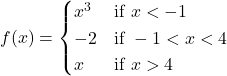 f(x)=\begin{cases} x^3 & \text{if } x<-1 \\ -2 & \text{if } -1<x<4 \\ x & \text{if } x>4 \end{cases}