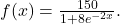 f(x)=\frac{150}{1+8e^{-2x}}.