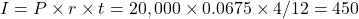  I=P \times r \times t=20,000 \times 0.0675 \times 4/12=450