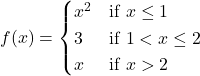 f(x)=\begin{cases} x^2 & \text{if } x\le 1 \\ 3 & \text{if } 1<x\le 2 \\ x & \text{if } x>2 \end{cases}